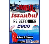 ISTANBUL REISEFÜHRER 2026: Historische Viertel lokale Küche Kultur Stadtspaziergänge und Tagesausflüge