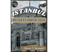 ISTANBUL REISEFÜHRER 2026: Istanbuls Vergangenheit, zeitloser Charme, dynamische Zukunft und ikonische Wahrzeichen entdecken