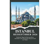 ISTANBUL REISEFÜHRER 2026 - Praktische Tipps für Ihren perfekten Aufenthalt in der historischen Bosporusstadt der Türkei