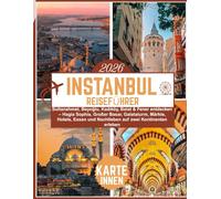 Istanbul Reiseführer 2026: Sultanahmet, Beyoğlu, Kadıköy, Balat & Fener entdecken - Hagia Sophia, Großer Basar, Galataturm, Märkte, Hotels, Essen und Nachtleben auf zwei Kontinenten erleben