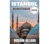ISTANBUL REISEFÜHRER 2026: „Verborgene Schätze, lokale Küche und wichtige Tipps zur Erkundung der Stadt, wo Ost und West aufeinandertreffen“