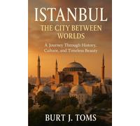 Istanbul: The City Between Worlds: A Journey Through History, Culture, and Timeless Beauty