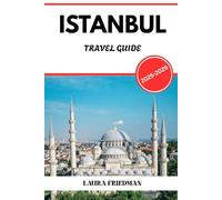 ISTANBUL TRAVEL GUIDE 2025 - 2026: A Deep-Dive into History, Food, Culture & Modern Living