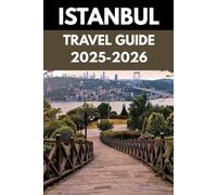 Istanbul Travel Guide 2025-2026: A Local’s Guide to the City of Sultans, Minarets & Timeless Marvels