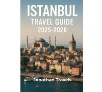 Istanbul Travel Guide 2025-2026: An Unforgettable Turkish Journey of History, Culture, Cuisine and Local Secrets With Do’s and Don'ts