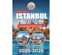 ISTANBUL TRAVEL GUIDE 2025-2026: Discover the Top of Istanbul with Expert Travel Advice, Itinerary Ideas, Safety Tips & Budget Travel Hacks