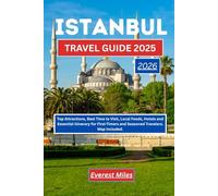 ISTANBUL TRAVEL GUIDE 2025-2026: Top Attractions, Best Time to Visit, Local Foods, Hotels and Essential Itinerary for First-Timers and Seasoned Travelers. Map Included.