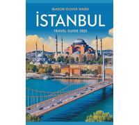 Istanbul Travel Guide 2025: Best Attractions, Hidden Gems, Local Tips, Top Hotels, Restaurants, Shopping, and Things to Do