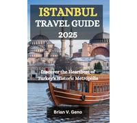 ISTANBUL TRAVEL GUIDE 2025: Discover the Heartbeat of Turkey's Historic Metropolis