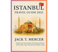 ISTANBUL TRAVEL GUIDE 2025: Explore the Crossroads of Europe and Asia with Insider Tips, Itineraries & Hidden Gems