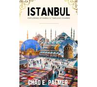 ISTANBUL TRAVEL GUIDE 2025: EXPLORING ISTANBUL'S TIMELESS CHARMS