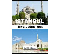 ISTANBUL TRAVEL GUIDE 2025: Secrets of the Bosphorus and Timeless Wonders Explored (The Traveler's Toolkit)