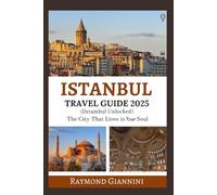 ISTANBUL TRAVEL GUIDE 2025: The City That Lives in Your Soul (TRAVEL HACKS AND SECRETS)
