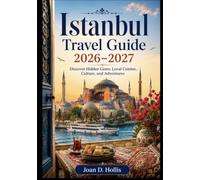 Istanbul Travel Guide 2026-2027: Discover Hidden Gems, Local Cuisine, Culture, and Adventures