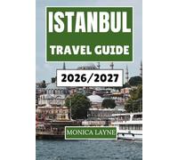 Istanbul Travel Guide 2026-2027: Explore the Heritage, Cuisine, and Soulful Corners of a Place That Bridges Continents and Eras Alike