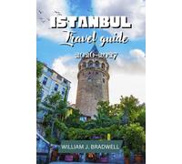 ISTANBUL TRAVEL GUIDE 2026-2027 (Journeys with William J. Bradwell: The Insightful Traveler Collection)