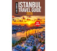 Istanbul Travel Guide 2026: A Comprehensive Guide Covering Hagia Sophia to the Spice Bazaar, Topkapi Palace to the Bosphorus, with Food, Day Trips, Neighborhoods, Maps, and Travel Tips