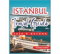 Istanbul Travel Guide 2026 and Beyond: Begin an extraordinary cultural escape through the Blue Mosque, Hagia Sophia, the bustling Grand Bazaar etc. Colored Images and Maps