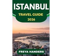 ISTANBUL TRAVEL GUIDE 2026: AUTHENTIC JOURNEYS, LOCAL FLAVORS, AND HIDDEN GEMS FOR EVERY TRAVELER