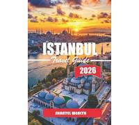 ISTANBUL TRAVEL GUIDE 2026: Culture, Cuisine, and Everyday Life Across Two Continents
