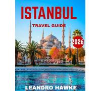 ISTANBUL TRAVEL GUIDE 2026: Discover the Magic of a City Where Cultures Collide and History Comes to Life