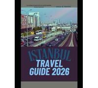 ISTANBUL TRAVEL GUIDE 2026: Everything You Need to Know for an Unforgettable Istanbul Experience (The Global Explorer Travel Guide Series 2026)