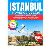 ISTANBUL TRAVEL GUIDE 2026: Explore Historic Wonders, Secret Neighborhoods, Local Flavors, and Smart Travel Tips Most Tourists Never Find