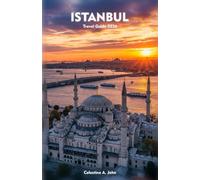 ISTANBUL Travel Guide 2026: Explore History, Culture, Cuisine, and the Living Soul of Turkey