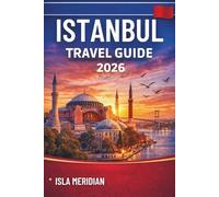 ISTANBUL TRAVEL GUIDE 2026: Explore the City, Understand the Culture, Travel with Confidence