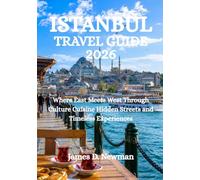ISTANBUL TRAVEL GUIDE 2026: Where East Meets West Through Culture Cuisine Hidden Streets and Timeless Experiences