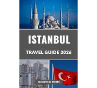 ISTANBUL TRAVEL GUIDE 2026: Your Essential Guide to Turkey’s Most Iconic City: Best Places to Visit, Hidden Gems, Local Experiences & Travel Tips for 2026