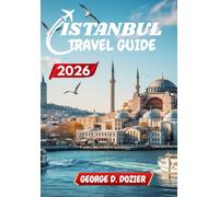ISTANBUL TRAVEL GUIDE 2026: Your Ultimate Guide to Istanbul's Wonders and Secrets