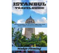 ISTANBUL TRAVEL GUIDE: Discover Istanbul’s Top Attractions, Hidden Gems, Local Cuisine, Outdoor adventures & Local secrets