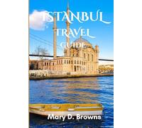 Istanbul Travel Guide: The Essential Guide To Istanbul and It’s Amazing Attractions (Mary D. Browns Guidebooks)