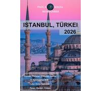 ISTANBUL, TÜRKEI REISEFÜHRER 2026: Der komplette Reiseplaner für Besichtigungen, Reiserouten und praktische Tipps
