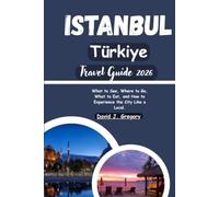 Istanbul Türkiye Travel Guide 2026: What to See Where to Go What to Eat and How to Experience the City Like a Local