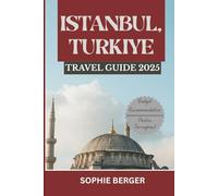 ISTANBUL, TURKIYE TRAVEL GUIDE 2025: Discover the city’s Top Landmark and Hidden Gems