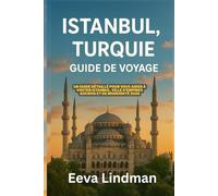 ISTANBUL TURQUIE GUIDE DE VOYAGE: Un guide detaille pour vous aider a visiter Istanbul ville d empires anciens et de modernite 2026