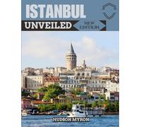 Istanbul Unveiled (New Edition): The Ultimate Travel Guide (Hudson Myron's travel Guides)