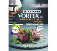 ISTANTANEO VORTEX PLUS FORNO FRIGGITRICE AD ARIA PER PRINCIPIANTI 2025: La guida completa per una cucina veloce, croccante e sana, resa facile