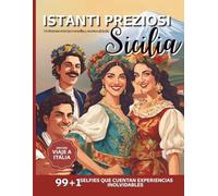 Istanti Preziosi: Sicilia. Edición Viaje a Italia - 99+1 selfis que cuentan experiencias inolvidables: Un itinerario entre las maravillas y los secretos de la isla