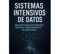 istemas Intensivos de Datos: Arquitecturas Distribuidas, Big Data y Procesamiento en Tiempo Real: Diseña, escala y optimiza infraestructuras modernas con Python, Cassandra, Kafka y Docker