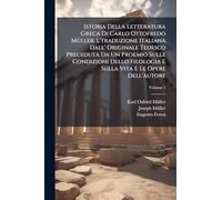 Istoria Della Letteratura Greca Di Carlo Ottofredo MÃ1/4ller. L'traduzione Italiana Dall' Originale Tedesco Preceduta Da Un Proemio Sulle Condizioni Dello Filologia E Sulla Vita E Le Opere Dell'autore