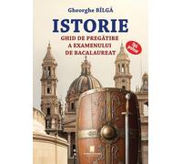 Istorie. Ghid de pregatire a examenului de bacalaureat fara profesor - Gheorghe Bilga