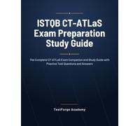 ISTQB CT-ATLaS Exam Preparation Study Guide: The Complete CT-ATLaS Exam Companion and Study Guide with Practice Test Questions and Answers (ISTQB Certification Exam Prep)