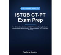 ISTQB CT-PT Exam Prep: The Ultimate Study Guide for the ISTQB Performance Testing Certification: Comprehensive Practice Questions, Detailed Rationales, and Proven Exam Strategies