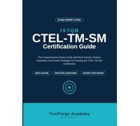 ISTQB CTEL-TM-SM Certification Guide: The Comprehensive Study Guide with Mock Exams, Practice Questions, and Expert Strategies for Passing the CTEL-TM-SM Certification