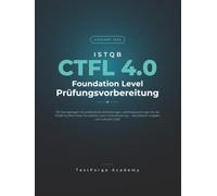 ISTQB CTFL 4.0 Foundation Level - Prüfungsvorbereitung: 100 Übungsfragen mit ausführlichen Erläuterungen und Musterprüfungen für die ISTQB-CTFL-4.0-Zertifizierung - Ausgabe zum Lehrplan 2026