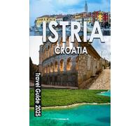 ISTRIA, CROATIA TRAVEL GUIDE 2025: Explore Coastal Gems, Hilltop Villages & Gourmet Adventures in Croatia’s Sun-Kissed Peninsula