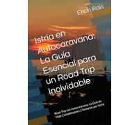 Istria en Autocaravana: La Guía Esencial para un Road Trip Inolvidable: Road Trip con Autocaravana: La Guía de Viaje Completa para 2 Semanas por Istria